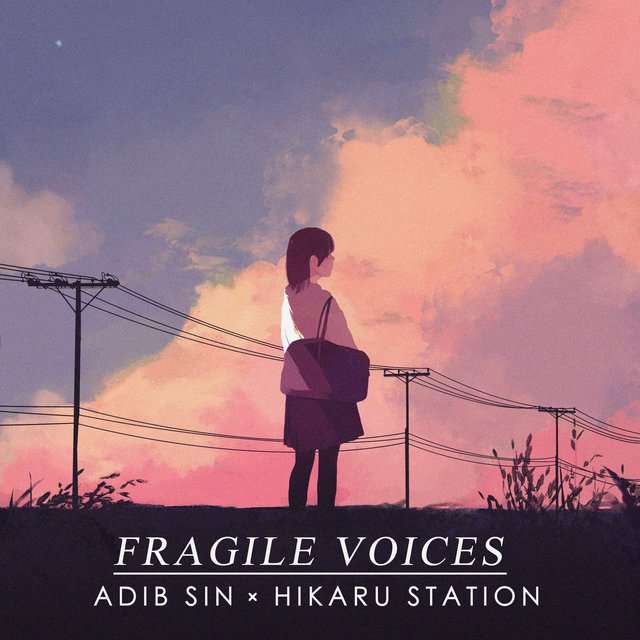 Adib Sin《Fragile Voices (feat. Hikaru Station)》[CD级无损/44.1kHz/16bit]