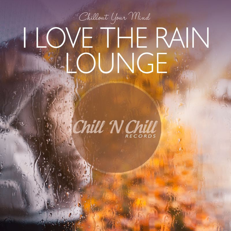 chill n chill records《i love the rain lounge：chillout your mind